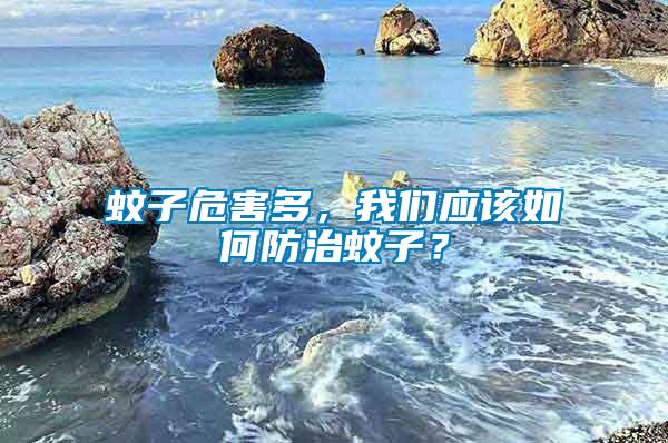 蚊子危害多，我們應(yīng)該如何防治蚊子？