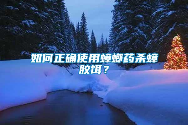 如何正確使用蟑螂藥殺蟑膠餌？