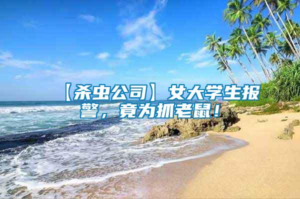 【殺蟲公司】女大學(xué)生報警，竟為抓老鼠！