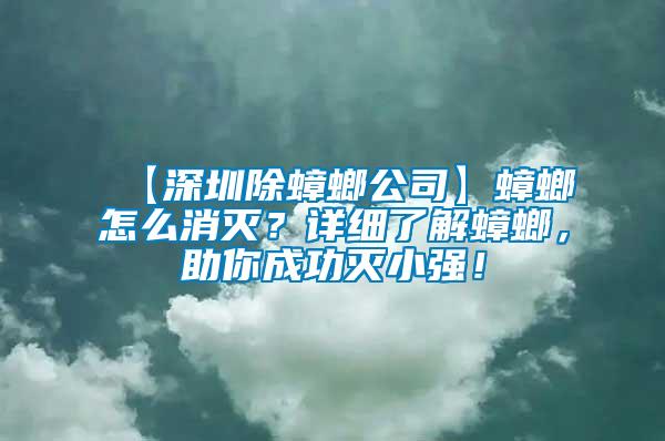 【深圳除蟑螂公司】蟑螂怎么消滅？詳細(xì)了解蟑螂，助你成功滅小強(qiáng)！